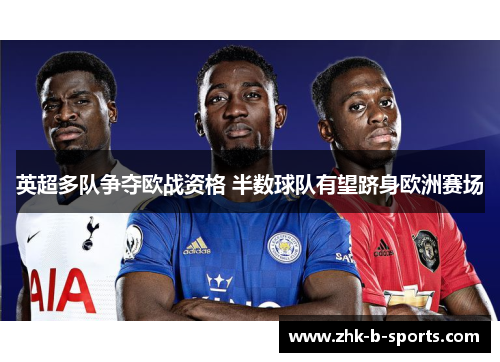 英超多队争夺欧战资格 半数球队有望跻身欧洲赛场