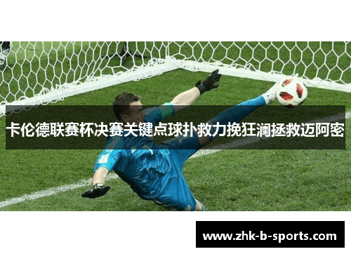 卡伦德联赛杯决赛关键点球扑救力挽狂澜拯救迈阿密