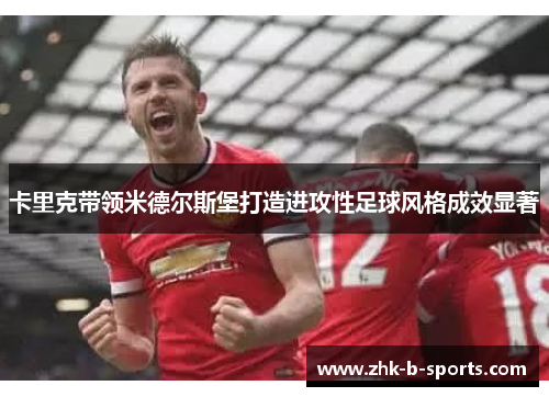 卡里克带领米德尔斯堡打造进攻性足球风格成效显著